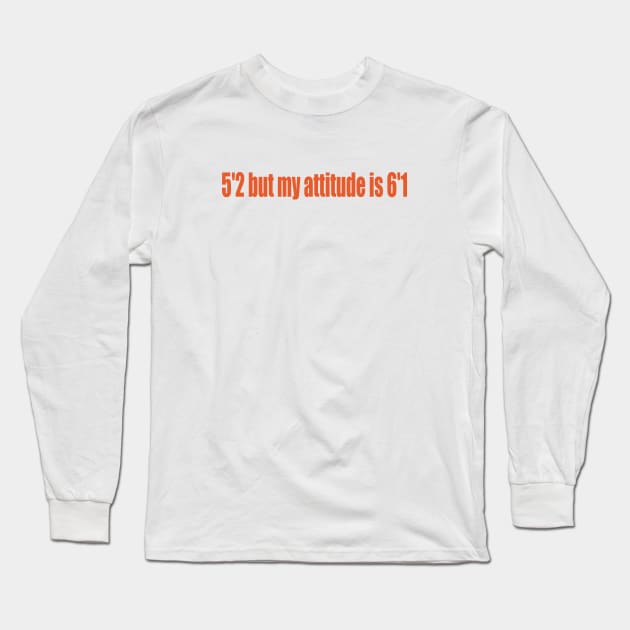 5'2 but my attitude is 6'1 Long Sleeve T-Shirt by SunnyAngst